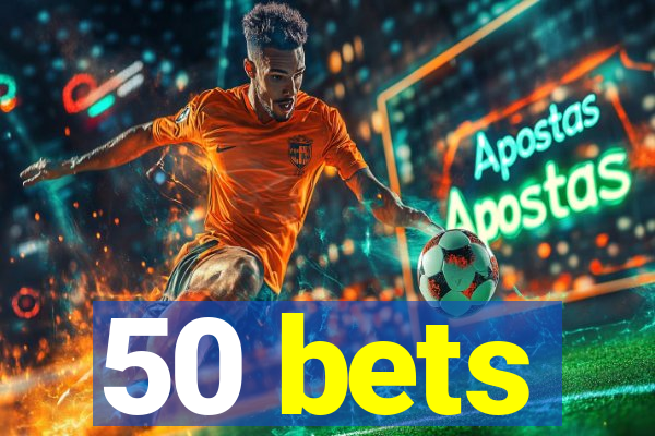 50 bets