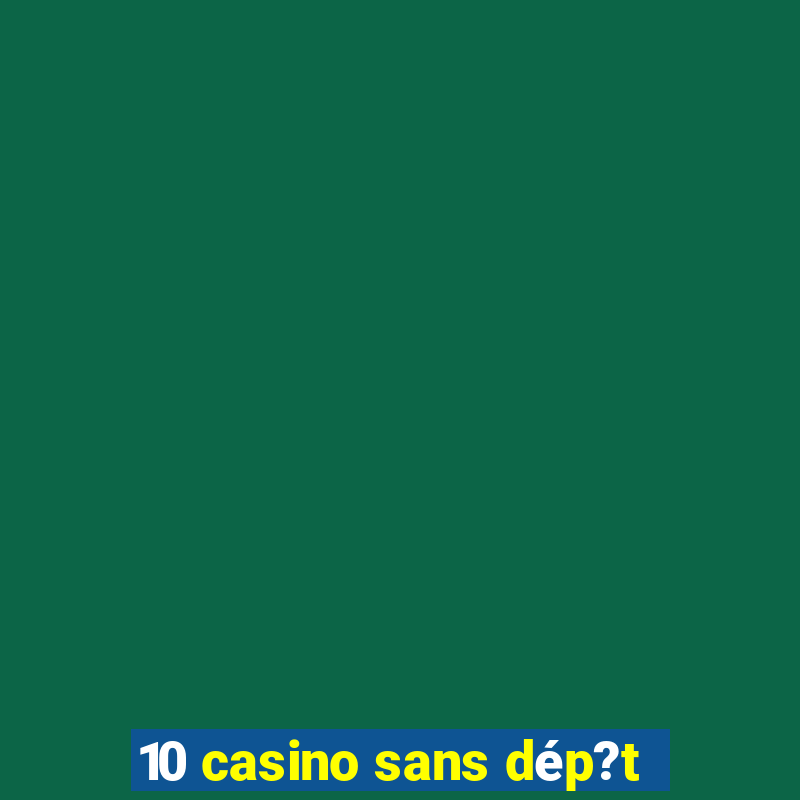 10 casino sans dép?t