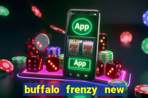 buffalo frenzy new slot game