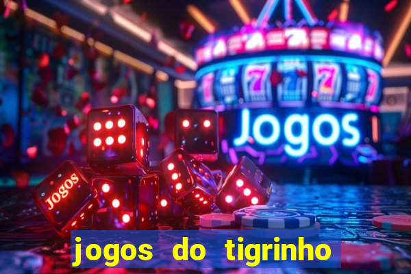 jogos do tigrinho que ganha dinheiro