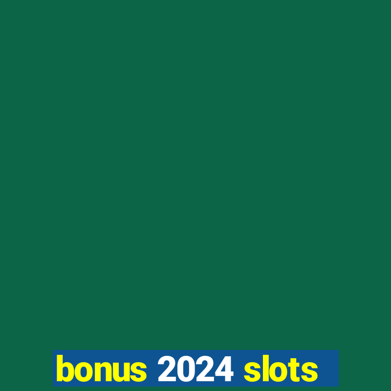 bonus 2024 slots