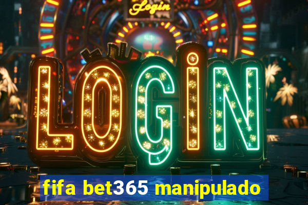 fifa bet365 manipulado