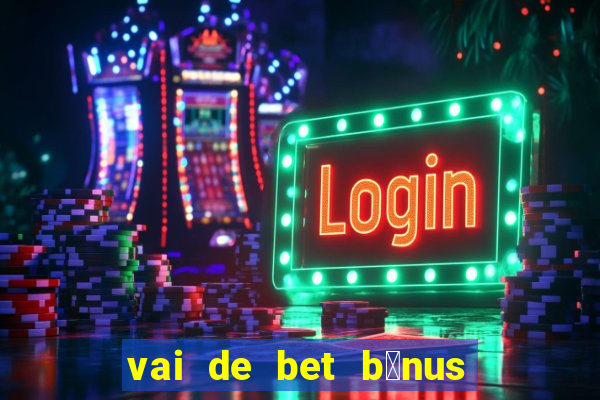 vai de bet b么nus de cadastro