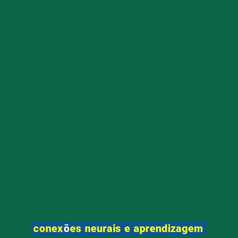 conexões neurais e aprendizagem