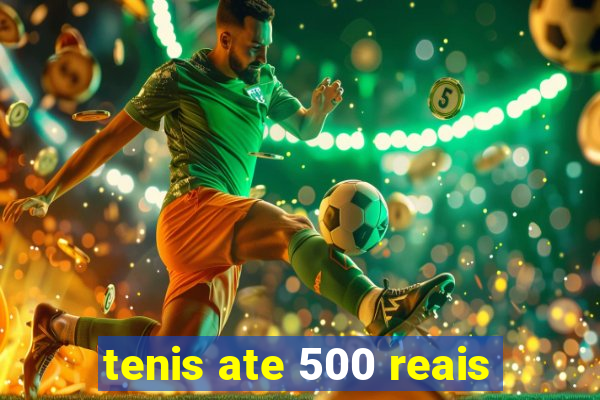 tenis ate 500 reais