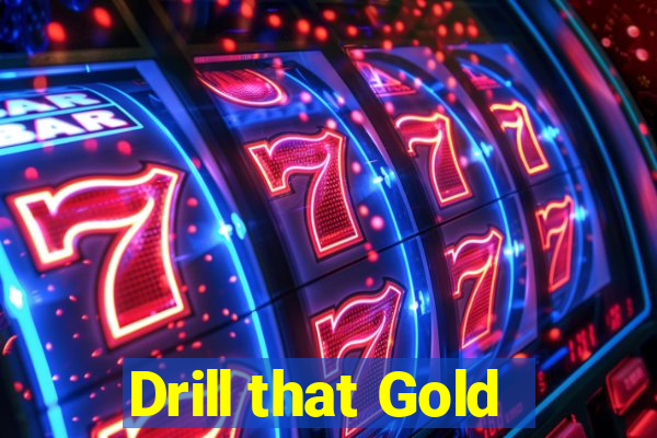 Drill that Gold