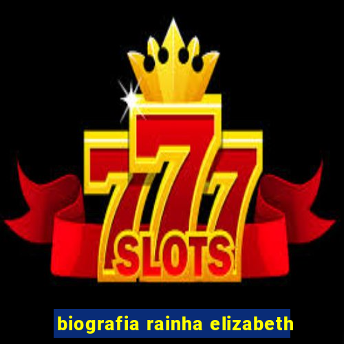 biografia rainha elizabeth