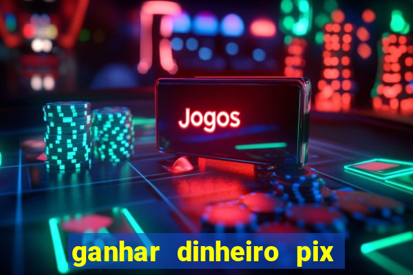 ganhar dinheiro pix jogando 2023