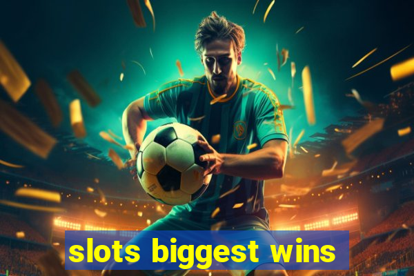 slots biggest wins