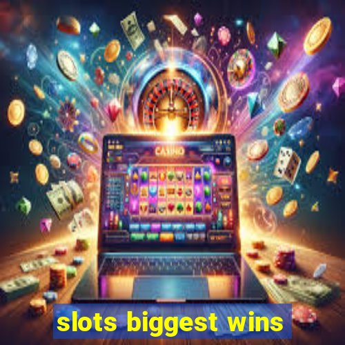 slots biggest wins