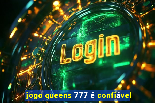 jogo queens 777 é confiável