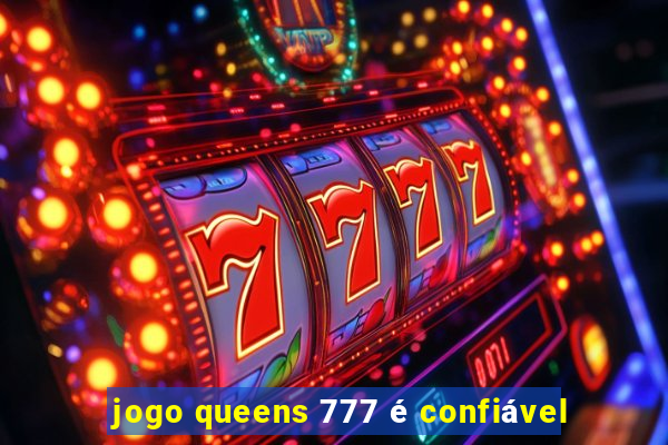 jogo queens 777 é confiável