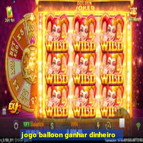 jogo balloon ganhar dinheiro