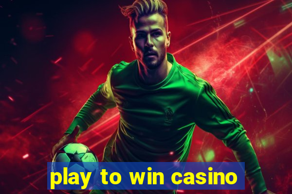 play to win casino