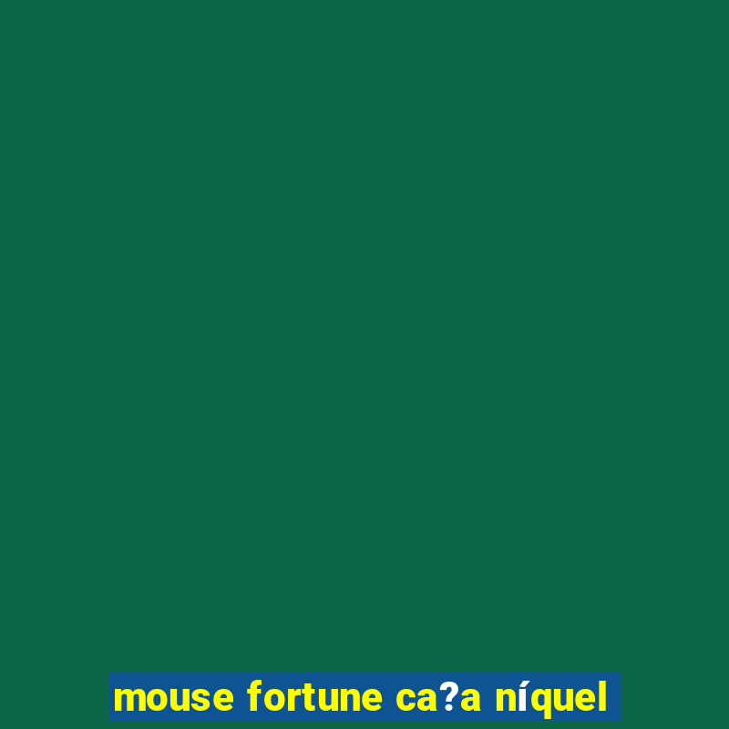 mouse fortune ca?a níquel