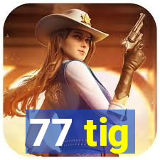 77 tig