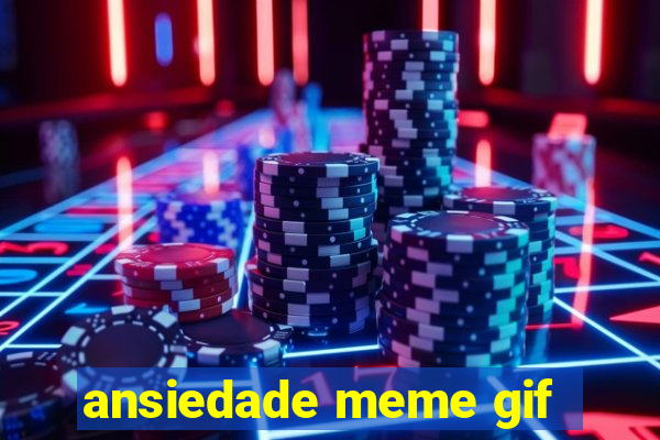 ansiedade meme gif