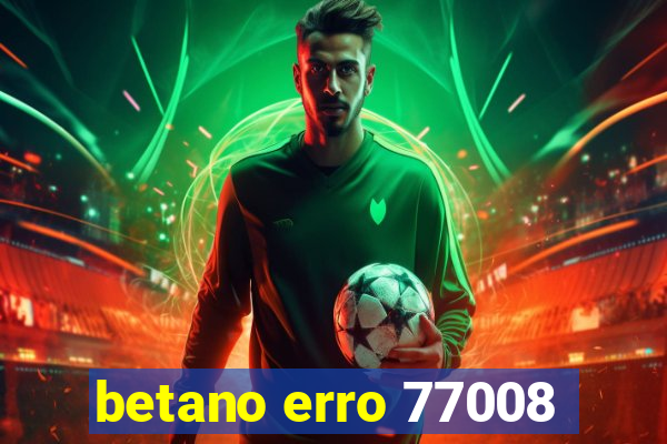 betano erro 77008