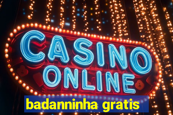 badanninha gratis