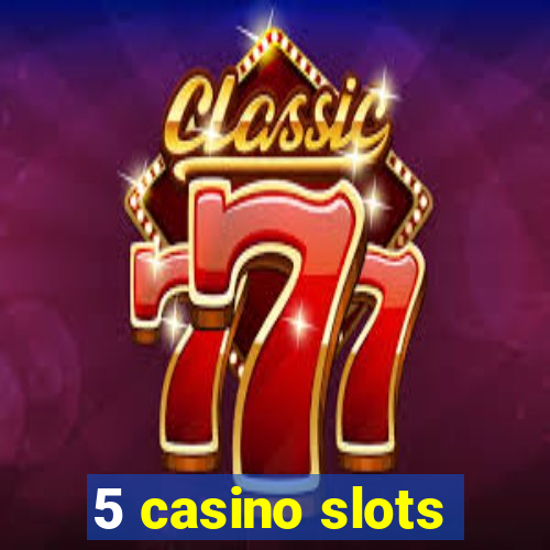 5 casino slots