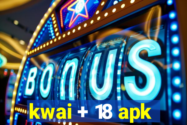 kwai + 18 apk