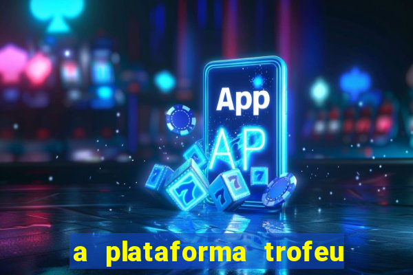 a plataforma trofeu bet é confiável