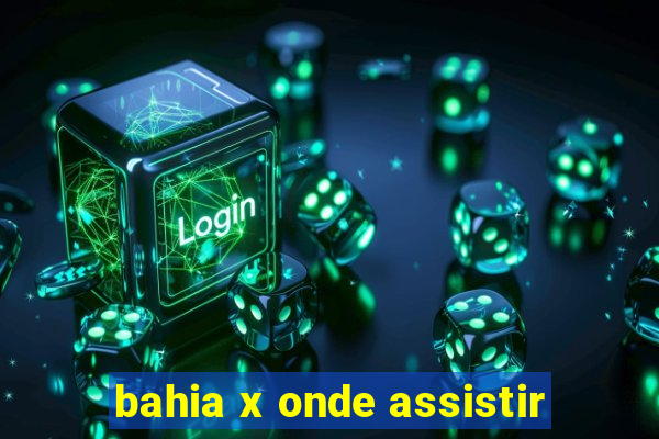 bahia x onde assistir