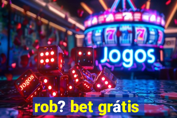 rob? bet grátis