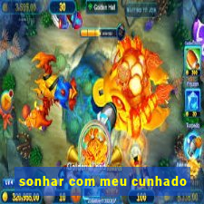 sonhar com meu cunhado