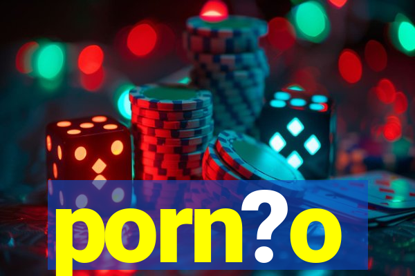 porn?o