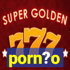 porn?o