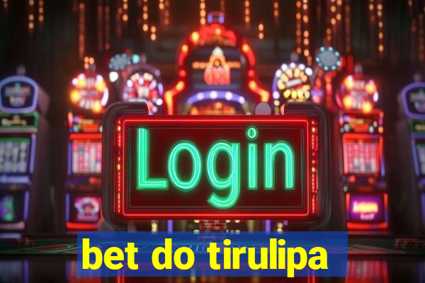 bet do tirulipa