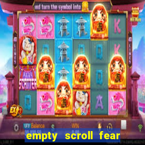 empty scroll fear and hunger