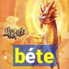 béte