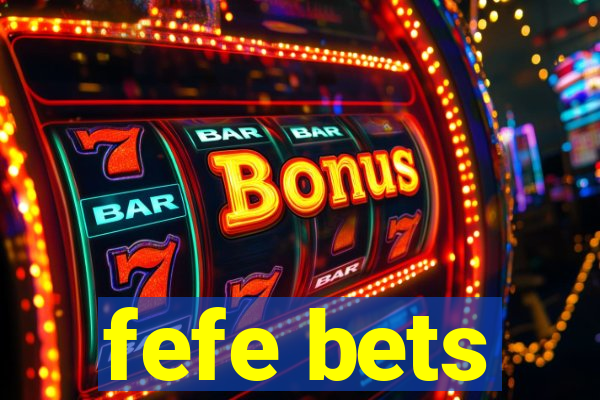 fefe bets