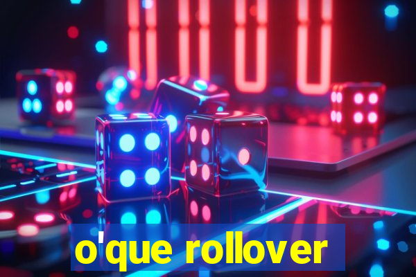 o'que rollover