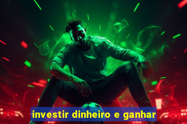 investir dinheiro e ganhar