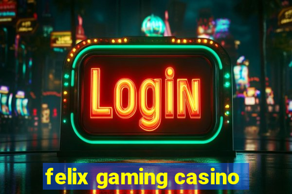 felix gaming casino