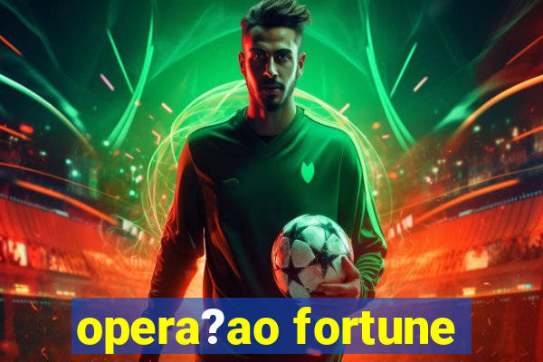 opera?ao fortune