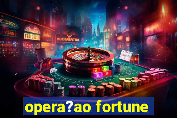 opera?ao fortune