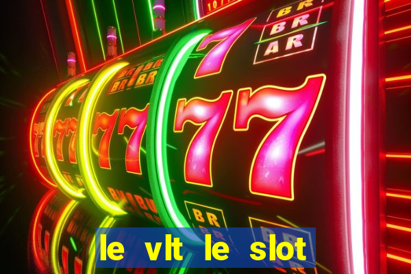 le vlt le slot machine piu evolute