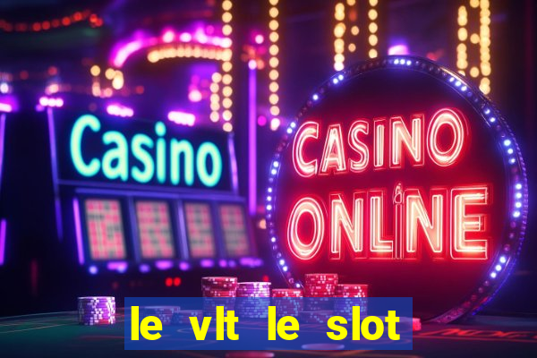 le vlt le slot machine piu evolute