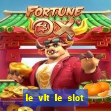 le vlt le slot machine piu evolute