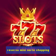 reserva mini norte shopping