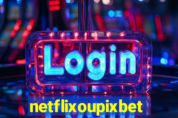 netflixoupixbet