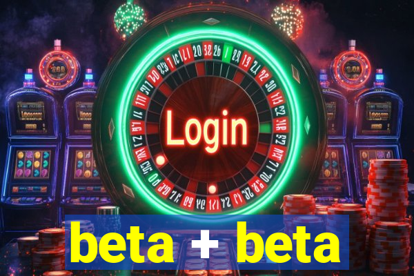 beta + beta