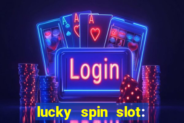 lucky spin slot: ca?a níqueis