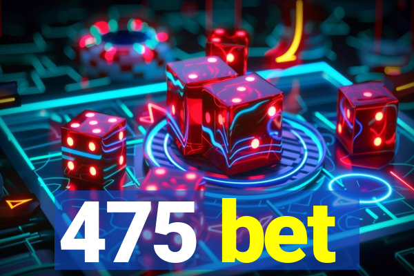 475 bet