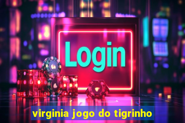 virginia jogo do tigrinho