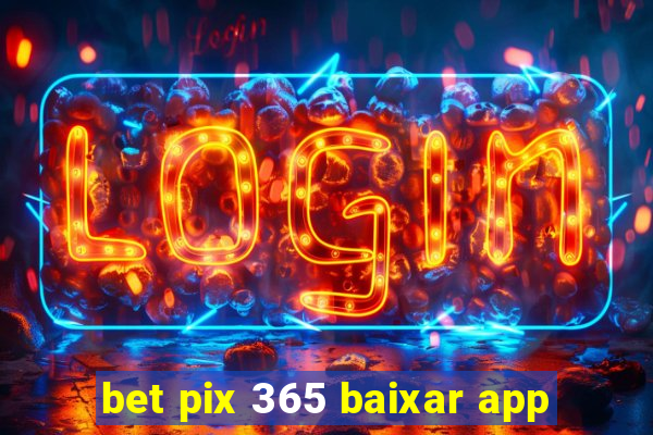 bet pix 365 baixar app